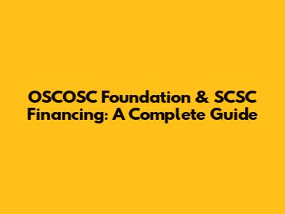 OSCOSC Foundation & SCSC Financing: A Complete Guide