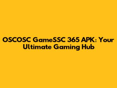 OSCOSC GameSSC 365 APK: Your Ultimate Gaming Hub
