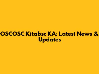 OSCOSC Kitabsc KA: Latest News & Updates