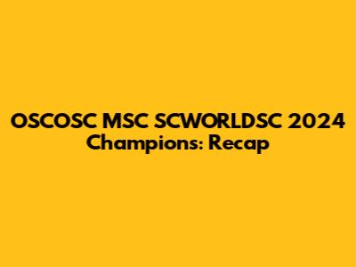 OSCOSC MSC SCWORLDSC 2024 Champions: Recap