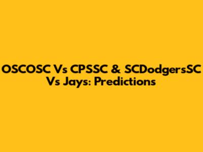 OSCOSC Vs CPSSC & SCDodgersSC Vs Jays: Predictions