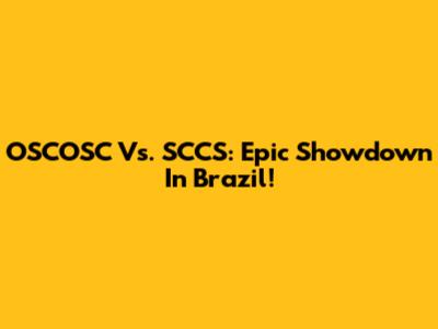 OSCOSC Vs. SCCS: Epic Showdown In Brazil!