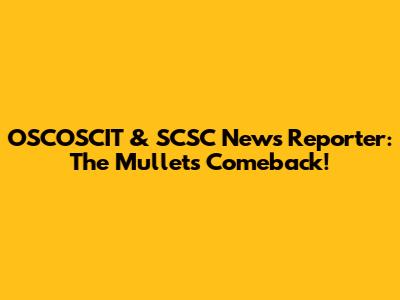 OSCOSCIT & SCSC News Reporter: The Mullet's Comeback!