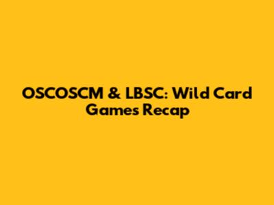 OSCOSCM & LBSC: Wild Card Games Recap