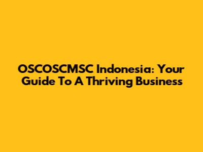 OSCOSCMSC Indonesia: Your Guide To A Thriving Business