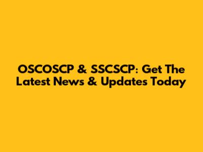 OSCOSCP & SSCSCP: Get The Latest News & Updates Today