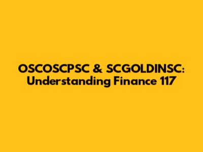 OSCOSCPSC & SCGOLDINSC: Understanding Finance 117