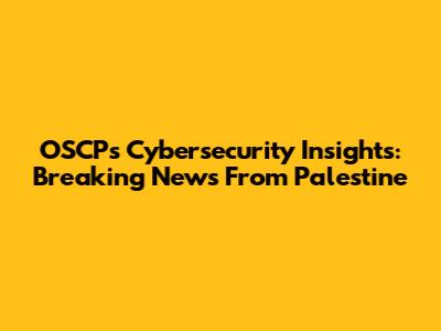 OSCP's Cybersecurity Insights: Breaking News From Palestine