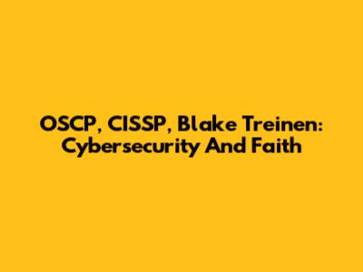 OSCP, CISSP, Blake Treinen: Cybersecurity And Faith