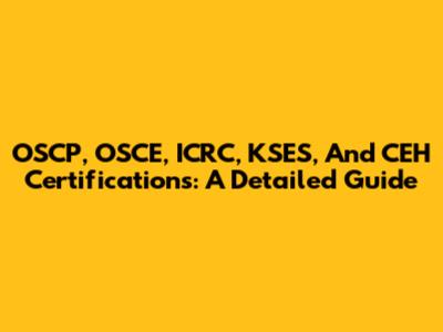 OSCP, OSCE, ICRC, KSES, And CEH Certifications: A Detailed Guide