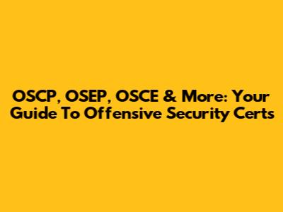 OSCP, OSEP, OSCE & More: Your Guide To Offensive Security Certs