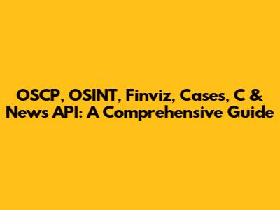 OSCP, OSINT, Finviz, Cases, C & News API: A Comprehensive Guide