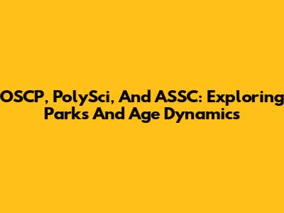 OSCP, PolySci, And ASSC: Exploring Parks And Age Dynamics