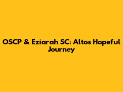 OSCP & Eziarah SC: Alto's Hopeful Journey