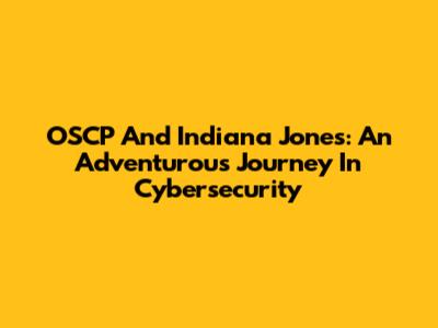 OSCP And Indiana Jones: An Adventurous Journey In Cybersecurity