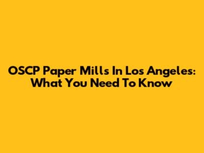 OSCP Paper Mills In Los Angeles: What You Need To Know