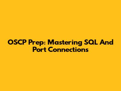 OSCP Prep: Mastering SQL And Port Connections