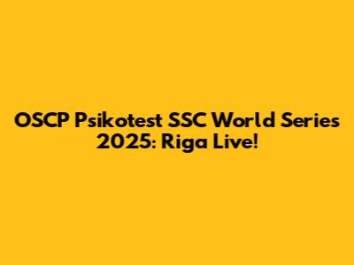 OSCP Psikotest SSC World Series 2025: Riga Live!