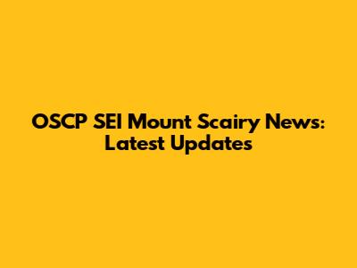 OSCP SEI Mount Scairy News: Latest Updates