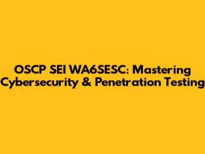 OSCP SEI WA6SESC: Mastering Cybersecurity & Penetration Testing