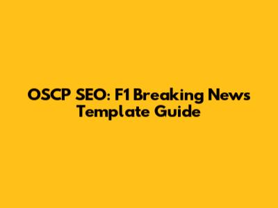 OSCP SEO: F1 Breaking News Template Guide