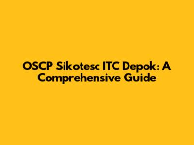 OSCP Sikotesc ITC Depok: A Comprehensive Guide