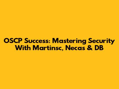 OSCP Success: Mastering Security With Martinsc, Necas & DB