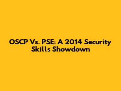 OSCP Vs. PSE: A 2014 Security Skills Showdown