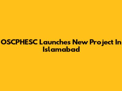 OSCPHESC Launches New Project In Islamabad