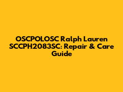 OSCPOLOSC Ralph Lauren SCCPH2083SC: Repair & Care Guide