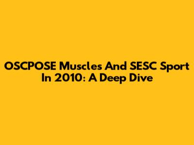 OSCPOSE Muscles And SESC Sport In 2010: A Deep Dive