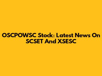 OSCPOWSC Stock: Latest News On SCSET And XSESC