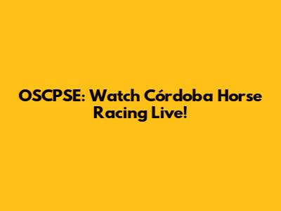 OSCPSE: Watch Córdoba Horse Racing Live!