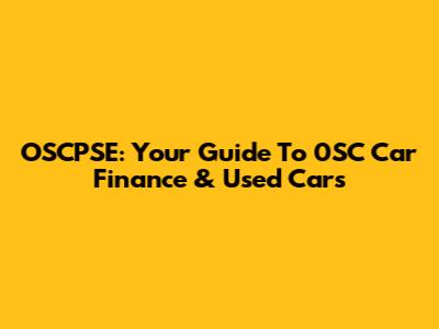 OSCPSE: Your Guide To 0SC Car Finance & Used Cars