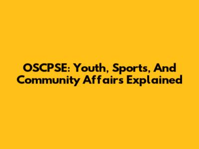 OSCPSE: Youth, Sports, And Community Affairs Explained