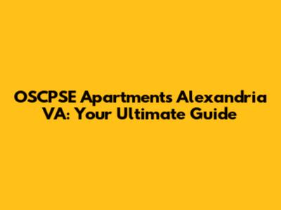 OSCPSE Apartments Alexandria VA: Your Ultimate Guide