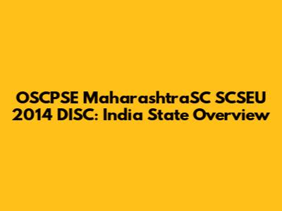 OSCPSE MaharashtraSC SCSEU 2014 DISC: India State Overview