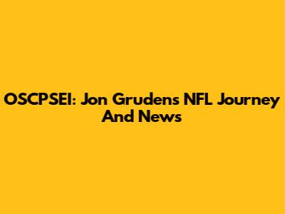OSCPSEI: Jon Gruden's NFL Journey And News