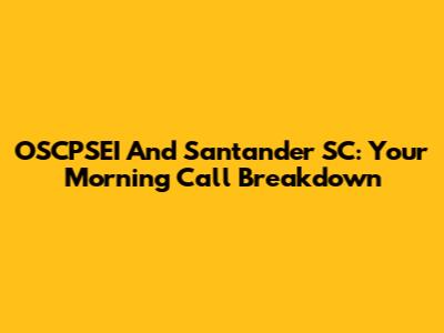 OSCPSEI And Santander SC: Your Morning Call Breakdown