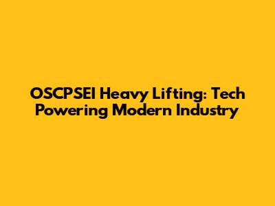 OSCPSEI Heavy Lifting: Tech Powering Modern Industry