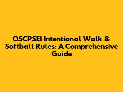 OSCPSEI Intentional Walk & Softball Rules: A Comprehensive Guide