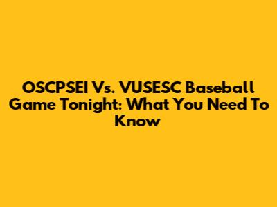 OSCPSEI Vs. VUSESC Baseball Game Tonight: What You Need To Know