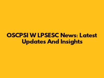 OSCPSI W LPSESC News: Latest Updates And Insights
