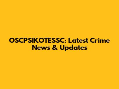 OSCPSIKOTESSC: Latest Crime News & Updates