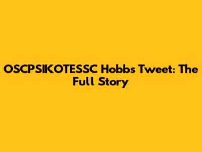 OSCPSIKOTESSC Hobbs Tweet: The Full Story