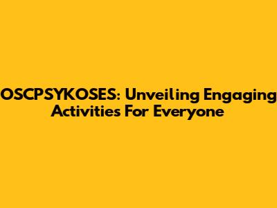 OSCPSYKOSES: Unveiling Engaging Activities For Everyone