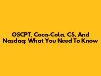 OSCPT, Coca-Cola, CS, And Nasdaq: What You Need To Know