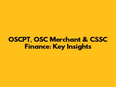 OSCPT, OSC Merchant & CSSC Finance: Key Insights