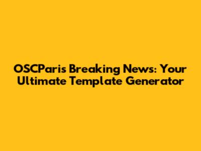 OSCParis Breaking News: Your Ultimate Template Generator