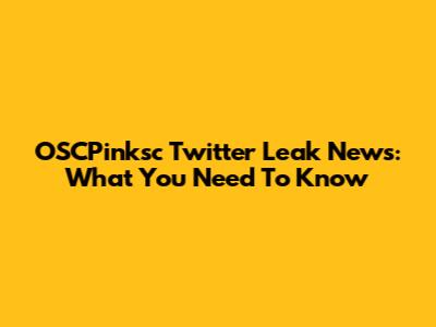 OSCPinksc Twitter Leak News: What You Need To Know